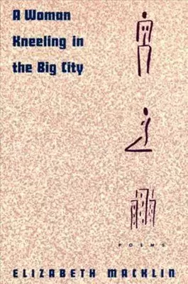 A WOMAN KNEELING IN THE BIG CITY: POEMS