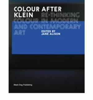 COLOUR AFTER KLEIN. RETHINKING COLOUR IN MODERN AND CONTEMPORARY ART