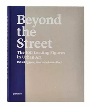 BEYOND THE STREET - THE 100 LEADING FIGURES IN URBAN ART