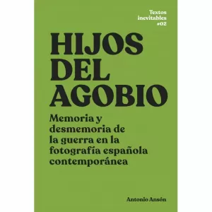 HIJOS DEL AGOBIO: MEMORIA Y DESMEMORIA DE LA GUERRA EN LA FOTOGRA FÍA ESPAÑOLA CONTEMPORÁNEA