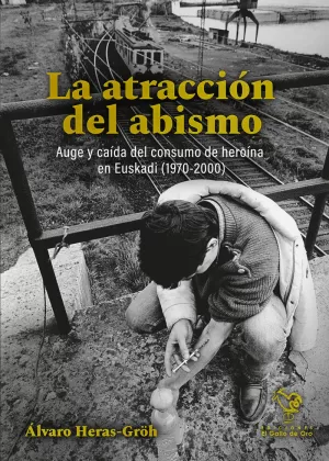 LA ATRACCION DEL ABISMO: AUGE Y CAÍDA DEL CONSUMO DE HEROÍNA EN EUSKADI (1970-2000)