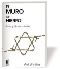 EL MURO DE HIERRO. ISRAEL Y EL MUNDO ÁRABE