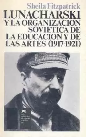 LUNACHARSKI Y LA ORGANIZACIÓN SOVIÉTICA DE LA EDUCACIÓN Y DE LAS ARTES. (1917-19