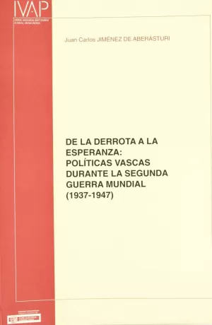 DE LA DERROTA A LA ESPERANZA : POLÍTICAS VASCAS DURANTE LA SEGUNDA GUERRA MUNDIAL (1937-1947)